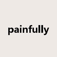 painfully是什么意思