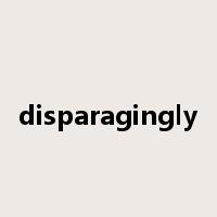 disparagingly是什么意思