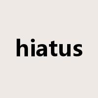 hiatus是什么意思
