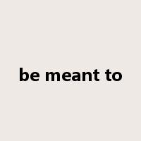 be meant to是什么意思