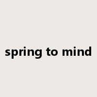 spring to mind是什么意思