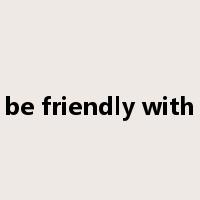 be friendly with是什么意思
