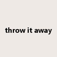 throw it away是什么意思