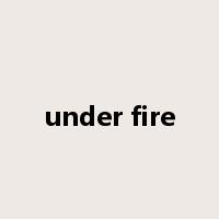 under fire是什么意思