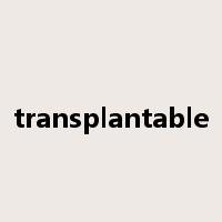 transplantable是什么意思