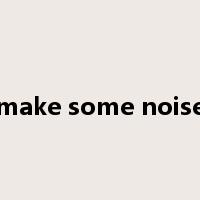 make some noise是什么意思
