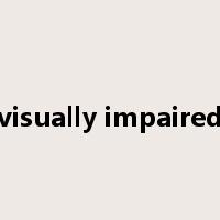 visually impaired是什么意思