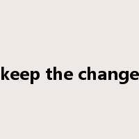 keep the change是什么意思