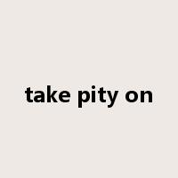 take pity on是什么意思