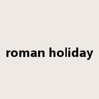 roman holiday是什么意思