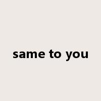 same to you是什么意思