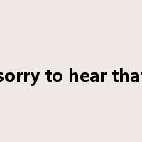 sorry to hear that是什么意思