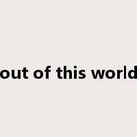out of this world是什么意思