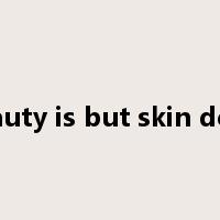 beauty is but skin deep是什么意思