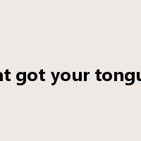 cat got your tongue是什么意思