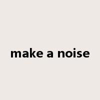 make a noise是什么意思