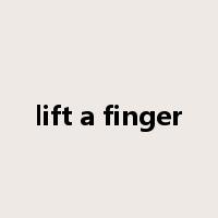 lift a finger是什么意思