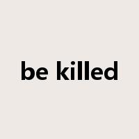 be killed是什么意思