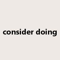consider doing是什么意思