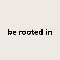 be rooted in是什么意思