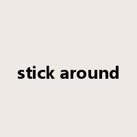 stick around是什么意思