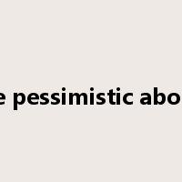 be pessimistic about是什么意思