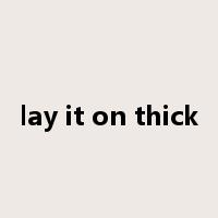 lay it on thick是什么意思