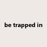 be trapped in是什么意思
