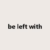be left with是什么意思