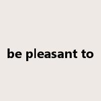 be pleasant to是什么意思