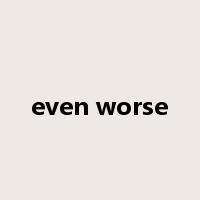 even worse是什么意思