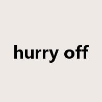 hurry off是什么意思