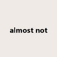 almost not是什么意思