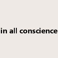 in all conscience是什么意思