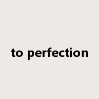 to perfection是什么意思