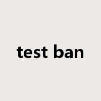 test ban是什么意思