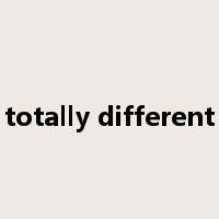 totally different是什么意思