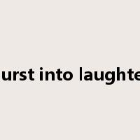 burst into laughter是什么意思