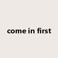 come in first是什么意思