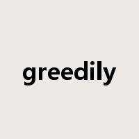 greedily是什么意思