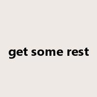 get some rest是什么意思
