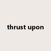 thrust upon是什么意思