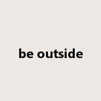be outside是什么意思