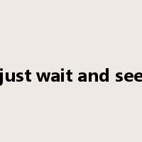 just wait and see是什么意思