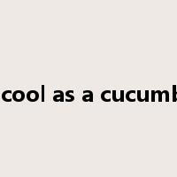 as cool as a cucumber是什么意思