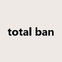 total ban是什么意思
