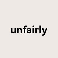 unfairly是什么意思