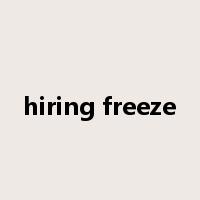 hiring freeze是什么意思