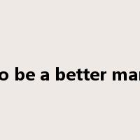 to be a better man是什么意思