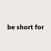 be short for是什么意思